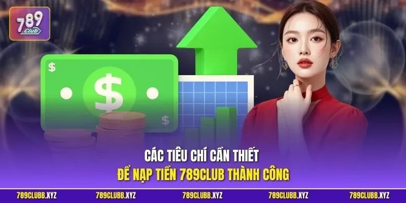 Các tiêu chí cần thiết để nạp tiền 789CLUB thành công