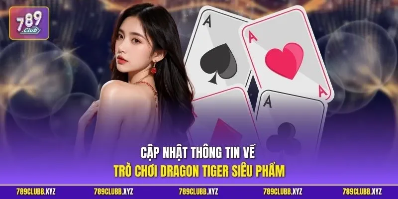 Cập nhật thông tin về trò chơi Dragon Tiger siêu phẩm