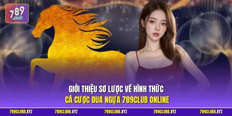 Giới thiệu sơ lược về hình thức cá cược đua ngựa 789CLUB online