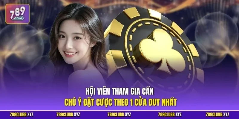 Hội viên tham gia cần chú ý đặt cược theo 1 cửa duy nhất