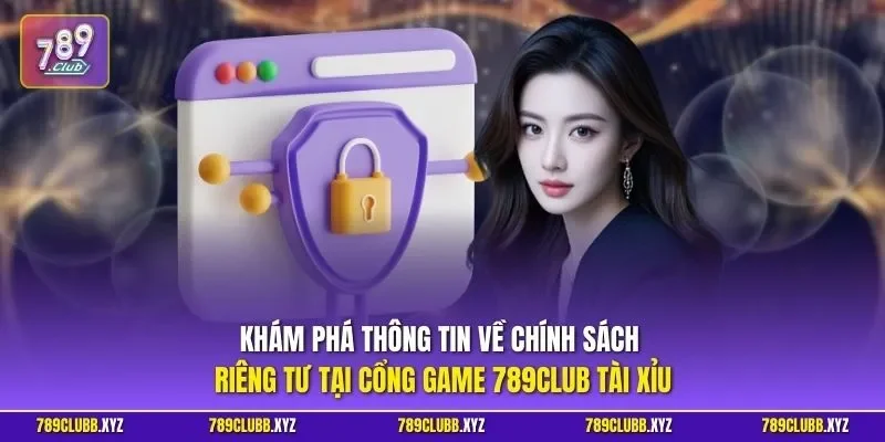 Khám phá thông tin về chính sách riêng tư tại cổng game 789CLUB tài xỉu