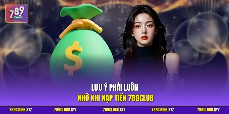 Lưu ý phải luôn nhớ khi nạp tiền 789CLUB