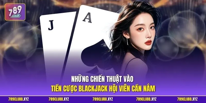 Những chiến thuật vào tiền cược Blackjack hội viên cần nắm