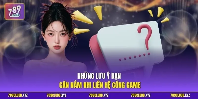 Những lưu ý bạn cần nắm khi liên hệ cổng game