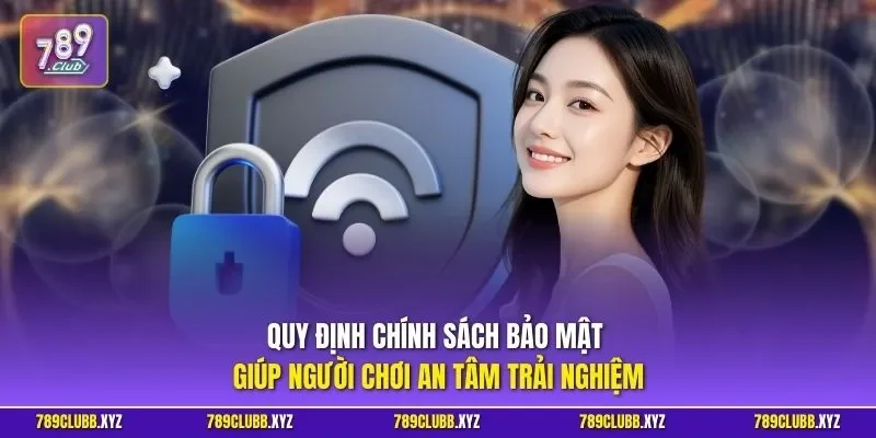 Quy định chính sách bảo mật giúp người chơi an tâm trải nghiệm