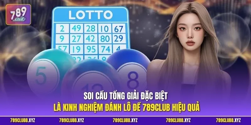 Soi cầu tổng giải đặc biệt là kinh nghiệm đánh lô đề 789CLUB hiệu quả