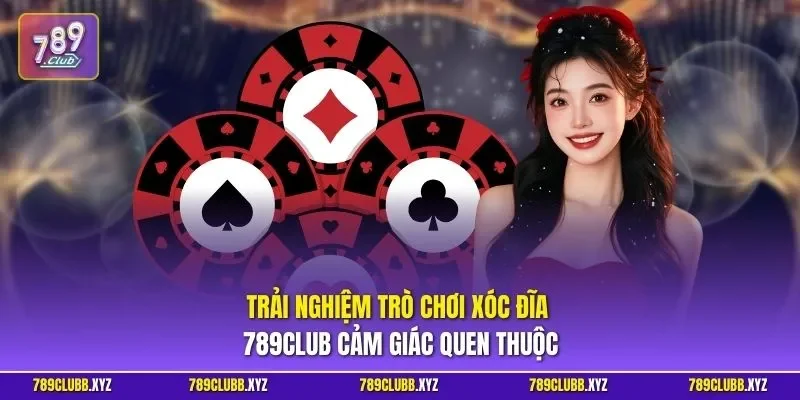 Trải nghiệm trò chơi xóc đĩa 789CLUB cảm giác quen thuộc